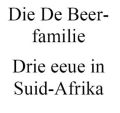 Die De Beer Familie: drie eeue in Suid-Afrika